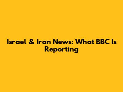 Israel & Iran News: What BBC Is Reporting