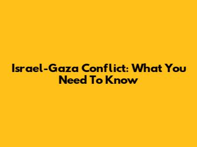 Israel-Gaza Conflict: What You Need To Know