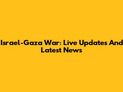 Israel-Gaza War: Live Updates And Latest News
