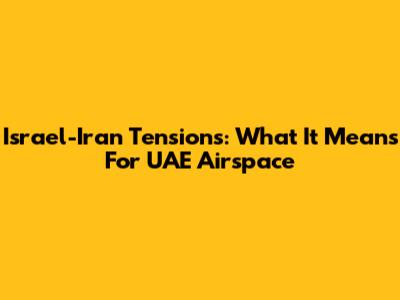 Israel-Iran Tensions: What It Means For UAE Airspace