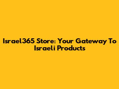 Israel365 Store: Your Gateway To Israeli Products