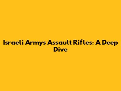 Israeli Army's Assault Rifles: A Deep Dive