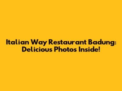 Italian Way Restaurant Badung: Delicious Photos Inside!
