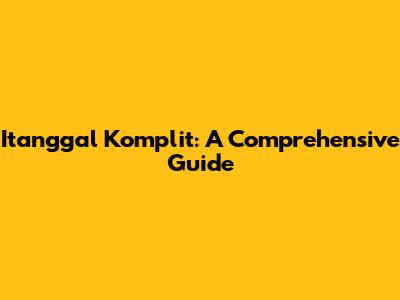 Itanggal Komplit: A Comprehensive Guide