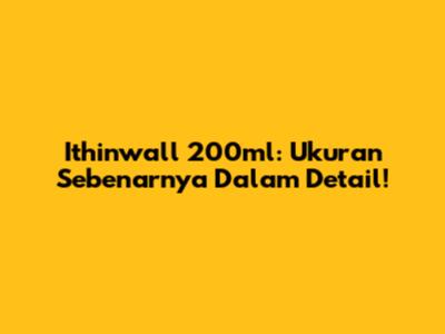 Ithinwall 200ml: Ukuran Sebenarnya Dalam Detail!