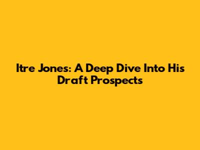 Itre Jones: A Deep Dive Into His Draft Prospects
