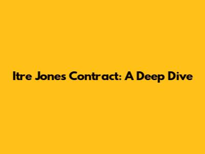 Itre Jones Contract: A Deep Dive