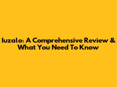 Iuzalo: A Comprehensive Review & What You Need To Know