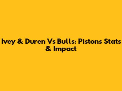 Ivey & Duren Vs Bulls: Pistons Stats & Impact