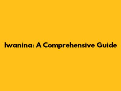 Iwanina: A Comprehensive Guide