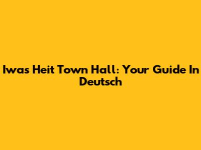 Iwas Heit Town Hall: Your Guide In Deutsch