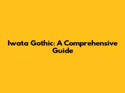 Iwata Gothic: A Comprehensive Guide
