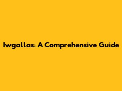 Iwgallas: A Comprehensive Guide
