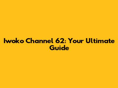Iwoko Channel 62: Your Ultimate Guide