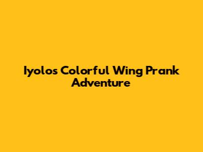 Iyolo's Colorful Wing Prank Adventure
