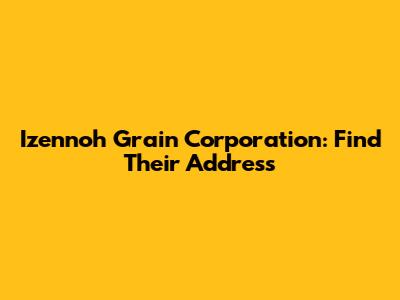 Izennoh Grain Corporation: Find Their Address