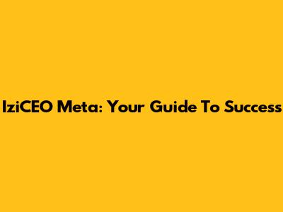 IziCEO Meta: Your Guide To Success