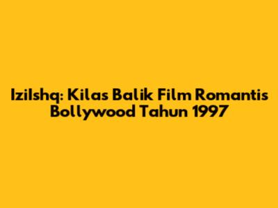 IziIshq: Kilas Balik Film Romantis Bollywood Tahun 1997