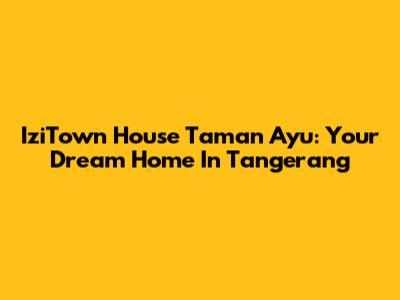 IziTown House Taman Ayu: Your Dream Home In Tangerang