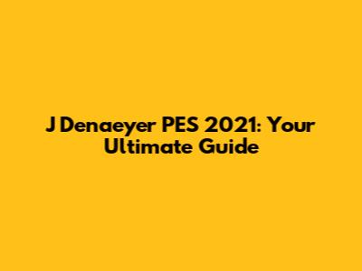 J Denaeyer PES 2021: Your Ultimate Guide