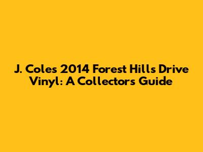 J. Cole's 2014 Forest Hills Drive Vinyl: A Collector's Guide