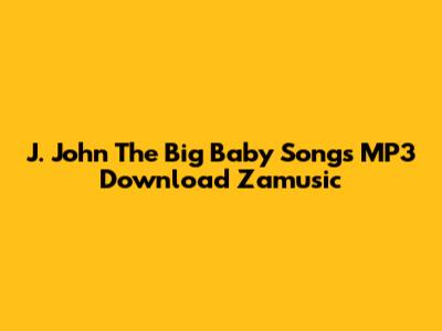 J. John The Big Baby Songs MP3 Download Zamusic