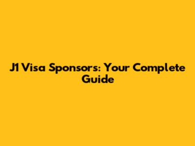 J1 Visa Sponsors: Your Complete Guide