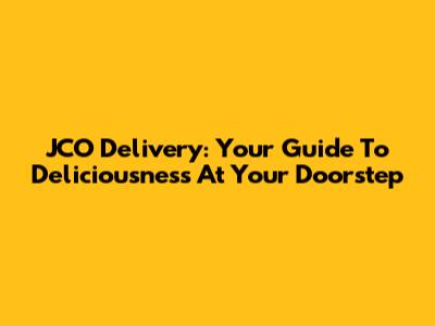JCO Delivery: Your Guide To Deliciousness At Your Doorstep