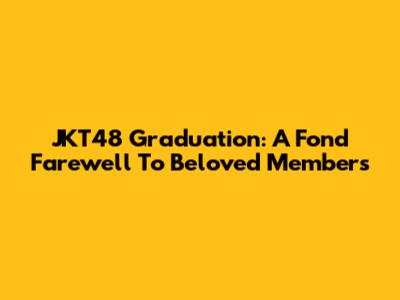 JKT48 Graduation: A Fond Farewell To Beloved Members