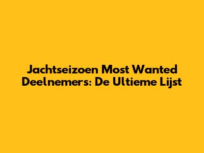 Jachtseizoen Most Wanted Deelnemers: De Ultieme Lijst