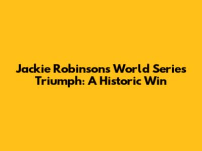 Jackie Robinson's World Series Triumph: A Historic Win