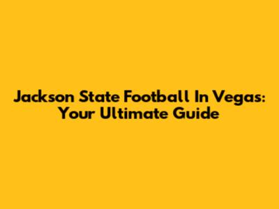 Jackson State Football In Vegas: Your Ultimate Guide