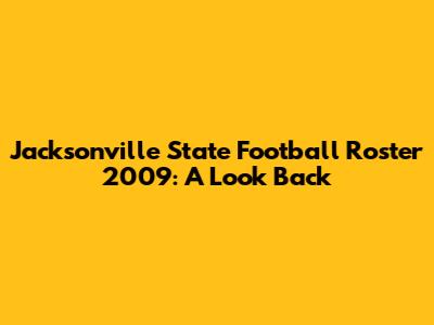 Jacksonville State Football Roster 2009: A Look Back