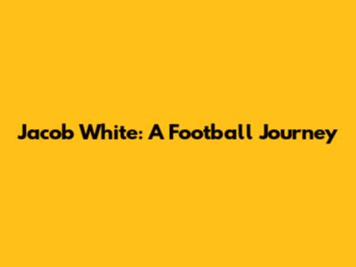 Jacob White: A Football Journey