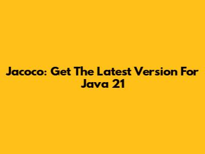 Jacoco: Get The Latest Version For Java 21