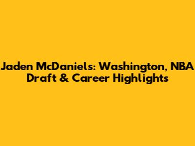 Jaden McDaniels: Washington, NBA Draft & Career Highlights