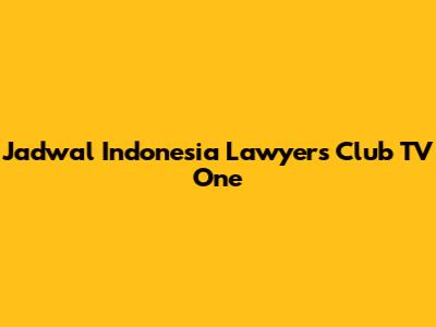 Jadwal Indonesia Lawyers Club TV One