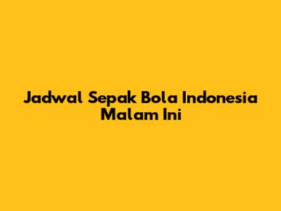 Jadwal Sepak Bola Indonesia Malam Ini