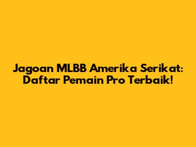 Jagoan MLBB Amerika Serikat: Daftar Pemain Pro Terbaik!