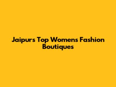 Jaipur's Top Women's Fashion Boutiques