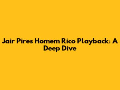 Jair Pires 'Homem Rico' Playback: A Deep Dive