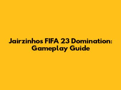 Jairzinho's FIFA 23 Domination: Gameplay Guide