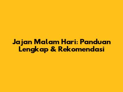 Jajan Malam Hari: Panduan Lengkap & Rekomendasi