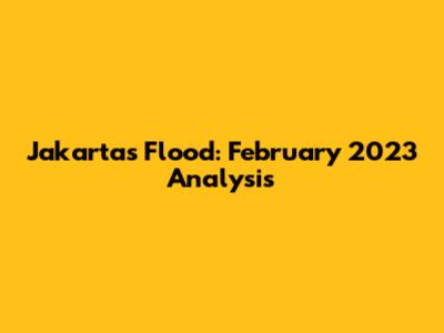 Jakarta's Flood: February 2023 Analysis