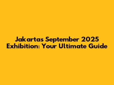 Jakarta's September 2025 Exhibition: Your Ultimate Guide