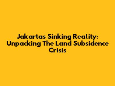Jakarta's Sinking Reality: Unpacking The Land Subsidence Crisis