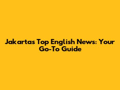 Jakarta's Top English News: Your Go-To Guide