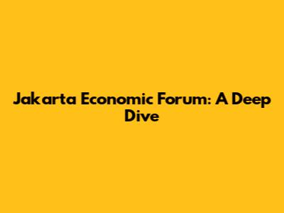 Jakarta Economic Forum: A Deep Dive