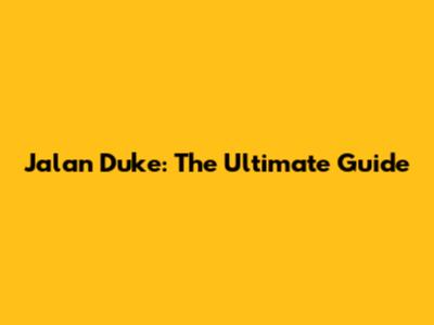 Jalan Duke: The Ultimate Guide