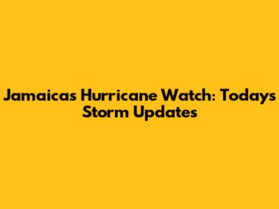 Jamaica's Hurricane Watch: Today's Storm Updates